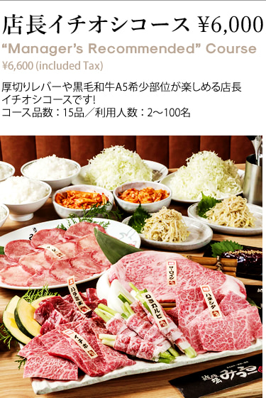 店長イチオシコース￥6,000 “Manager’s Recommended” Course ¥6,600 (included Tax) 厚切りレバーや黒毛和牛A5希少部位が楽しめる店長イチオシコースです!コース品数 ： 15品／利用人数 ： 2～100名